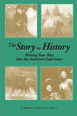 The Story in History: Writing Your Way Into the American Experience - Margot F Galt - cover