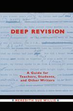 Deep Revision: A Guide for Teachers, Students, and Other Writers