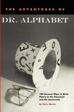 The Adventures of Dr. Alphabet: 104 Unusual Ways to Write Poetry in the Classroom and the Community