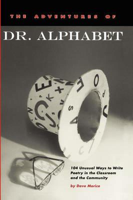 The Adventures of Dr. Alphabet: 104 Unusual Ways to Write Poetry in the Classroom and the Community - Dave Morice - cover