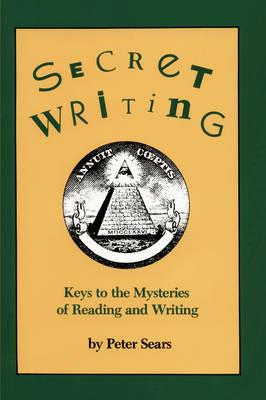 Secret Writing: Keys to the Mysteries of Reading and Writing - Peter Sears - cover