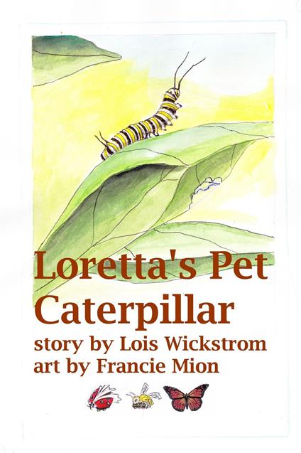 Loretta's Pet Caterpillar - Lois J Wickstrom,Francie Mion - ebook