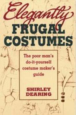 Elegantly Frugal Costumes: Poor Man's DIY Costume Maker's Guide - Dearing - cover