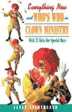 Everything New and Who's Who in Clown Ministry: With 75 Skits for Special Days