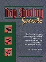 Trap Shooting Secrets: What They Won't Tell You, This Book Will - James Russell - cover