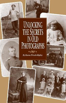 Unlocking the Secrets in Old Photographs - Karen Frisch Dennen - cover