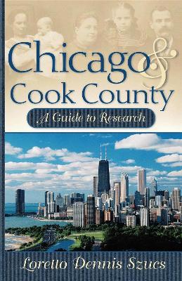 Chicago & Cook County: A Guide to Research - Loretto Dennis Szucs - cover