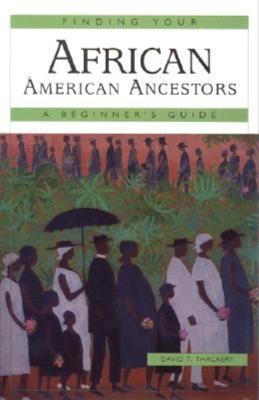 Finding Your African American Ancestors: A Beginner's Guide - David T. Thackery - cover