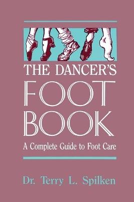 The Dancer's Foot Book: A Complete Guide to Foot Care - Dr. Terry L. Spilken - cover