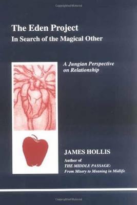 The Eden Project: In Search of the Magical Other - Jungian Perspective on Relationship - James Hollis - cover