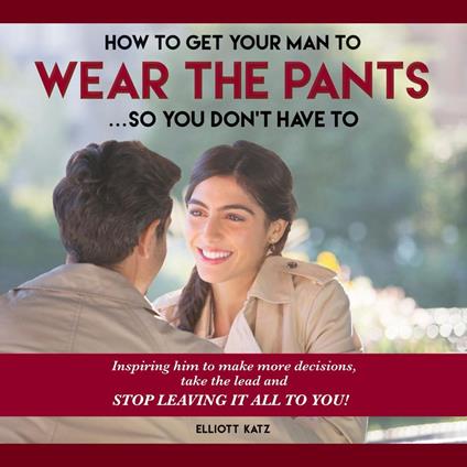 How to Get Your Man to Wear the Pants... So You Don't Have To