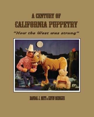 A Century of California Puppetry: How the West was Strung - Kevin Menegus,Randal J Metz - cover