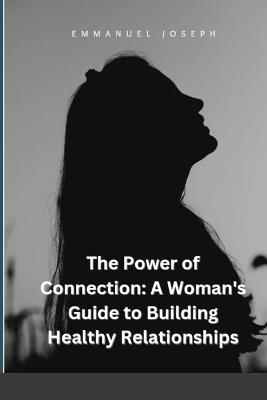 The Power of Connection: A Woman's Guide to Building Healthy Relationships - Emmanuel Joseph - cover