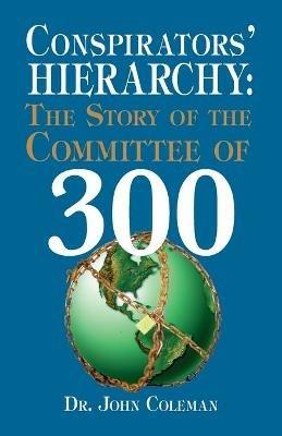 Conspirators' Hierarchy: Story of the Committee of 300 - Joan Coleman - cover