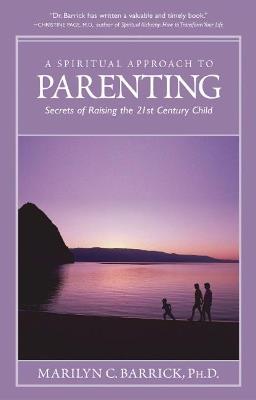 Spiritual Approach to Parenting: Secrets of Raising the 21st Century Child - Marilyn C. Barrick - cover