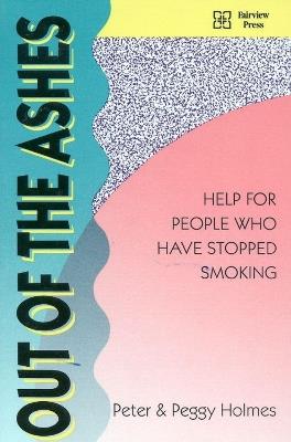 Out of the Ashes: Help for People Who Have Stopped Smoking - Peter Holmes,Peggy Holmes - cover