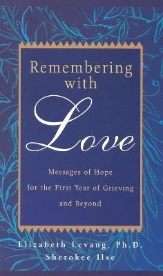 Remembering with Love: Messages of Hope for the First Year of Grieving and Beyond - Elizabeth Levang,Sherokee Ilse - cover