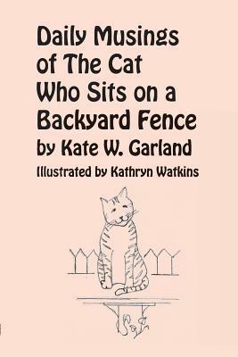 Daily Musings of the Cat Who Sits on a Backyard Fence - Kate W Garland - cover