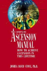 The Complete Ascension Manual: How to Achieve Ascension in This Lifetime - Joshua David Stone - cover