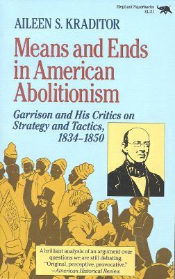 Means and Ends in American Abolitionism: Garrison and His Critics on Strategy and Tatics 1834-1850 - Aileen S. Kraditor - cover