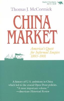 China Market: America's Quest for Informal Empire, 1893-1901 - Thomas J. McCormich - cover