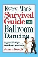 Every Man's Survival Guide to Ballroom Dancing: Ace Your Wedding Dance and Keep Cool on a Cruise, at a Formal, and in Dance Classes