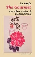 Gourmet, The, and other stories of modern China - Lu Wenfu - cover