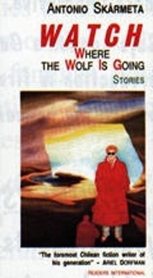 Watch Where the Wolf is Going: Stories - Antonio Skarmeta - cover