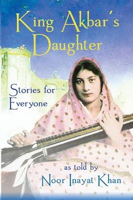King Akbar's Daughter: Stories for Everyone as Told by Noor Inayat Khan - Noor Inayat Khan - cover