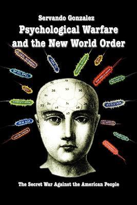 Psychological Warfare and the New World Order: The Secret War Against the American People - Servando Gonzalez - cover