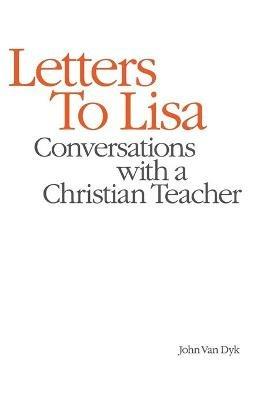 Letters to Lisa: Conversations with a Christian Teacher - John Van Dyk - cover