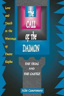 The Call of the Daimon: Love and Truth in the Writings of Franz Kafka: the Trial and the Castle - Aldo Carotenuto - cover