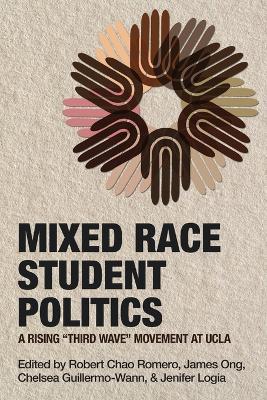 Mixed Race Student Politics: A Rising Third Wave Movement at UCLA - Robert Chao Romero,James Ong,Chelsea Guillermo-Wann - cover