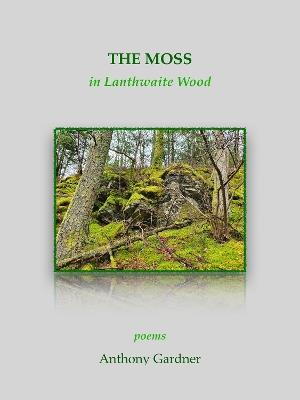 The Moss in Lanthwaite Wood - Anthony Gardner - cover