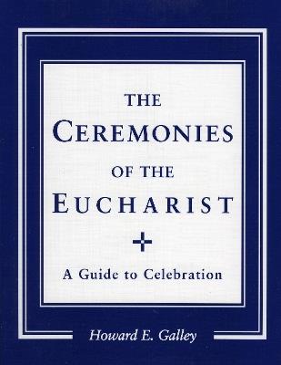 Ceremonies of the Eucharist: A guide to Celebration - Howard E. Gally - cover