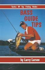 Bass Guide Tips: Tactics of Top Fishing Guides Book 9