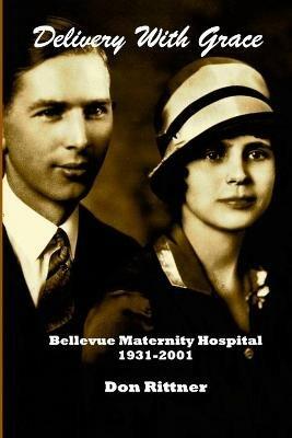 Delivery With Grace: Bellevue Maternity Hospital 1931-2001 - Don Rittner - cover