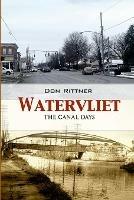 Watervliet: The Canal Days - Don Rittner - cover