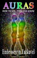 Auras: How to See, Feel & Know