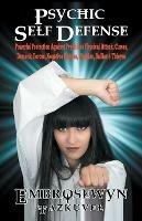 Psychic Self Defense: Powerful Protection Against Psychic or Physical Attack, Curses, Demonic Forces, Negative Entities, Phobias, Bullies & Thieves - Embrosewyn Tazkuvel - cover