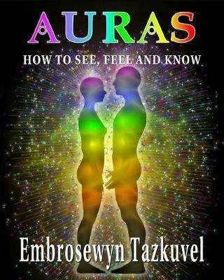 Auras: How to See, Feel & Know - Embrosewyn Tazkuvel - cover