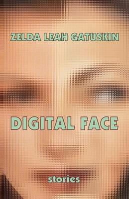 Digital Face: short stories - Zelda Leah Gatuskin - cover