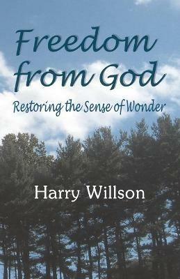 Freedom From God: Restoring the Sense of Wonder - Harry Willson - cover