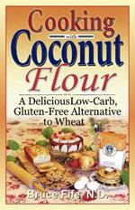 Cooking with Coconut Flour: A Delicious Low-Carb, Gluten-Free Alternative to Wheat