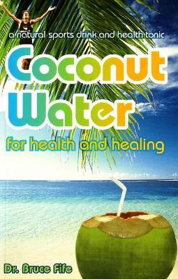 Coconut Water for Health & Healing: A Natural Sports Drink & Health Tonic - Bruce Fife - cover