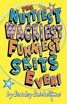 The Nuttiest, Wackiest, Funniest, Skits Ever! - Stanley Snickelfoose - cover