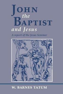 John the Baptist and Jesus: A Report of the Jesus Seminar - W.Barnes Tatum - cover