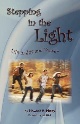 Stepping in the Light: Life in Joy and Power - Howard R. Macy - cover