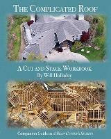 The Complicated Roof - a cut and stack workbook: Companion Guide to A Roof Cutters Secrets - Will Holladay - cover