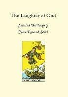 The Laughter of God: Selected Writings of John Roland Stahl - John Roland Stahl - cover